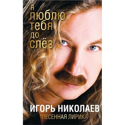 Поэзия Николаев И.Ю. Я люблю тебя до слез (песенная лирика) (новая обложка), (Эксмо, 2017), 7Б, c.432