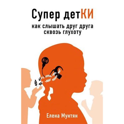 КнигиКонсультантыПоВашемуЗдоровью Мунтян Е.В. Супер детКИ. Как слышать друг друга сквозь глухоту, (Эксмо, 2019), 7Б, c.176