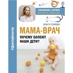 ДокторБлогер Гофман О.С. МАМА-ВРАЧ. Почему болеют наши дети?, (АСТ, 2020), 7Б, c.224