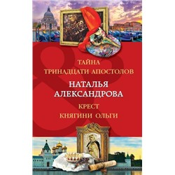 ДвойнойАртефакт&Детектив-м Александрова Н.Н. Тайна тринадцати апостолов. Крест княгини Ольги, (Эксмо, 2021), Обл, c.544