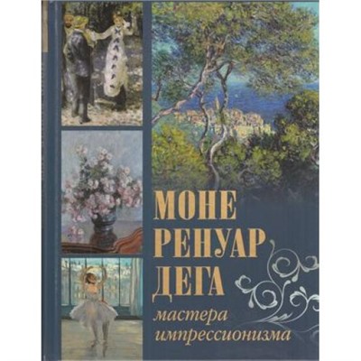 СокровищаЖивописи Моне, Ренуар, Дега. Мастера импрессионизма (Громова Е.В.,Торопыгина М.Ю., Аксенюк О.Н.), (Абрис (Олма), 2019), 7Бц, c.256