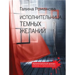 КриминальныйРоман-м Романова Г.В. Исполнительница темных желаний (любовь и преступление), (Эксмо, 2021), Обл, c.320