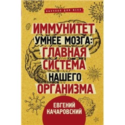 НаучпопДляВсех Качаровский Е. Иммунитет умнее мозга. Главная система нашего организма, (АСТ,Времена, 2020), 7Б, c.288