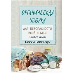 КнигаПомощник Рапинчук Б. Органическая уборка для безопасности всей семьи. Дом без химии, (АСТ, 2020), 7Б, c.256