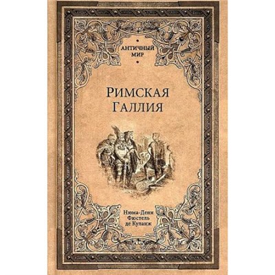 АнтичныйМир Фюстель де Куланж Н.Д. Римская Галлия, (Вече, 2021), 7Б, c.368