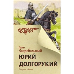 ГлавныйСлавянскийБестселлер Загребельный П.А. Юрий Долгорукий, (АСТ, 2021), 7Б, c.576