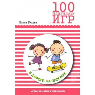 Ульева Е.А. 100 увлекательных игр в дороге, на прогулке (игры-занятия с ребенком), (Мозаика-Синтез, 2016), Обл, c.104