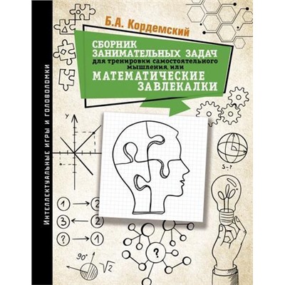 ИнтеллектуальныеИгрыИГоловоломки Кордемский Б.А. Сборник занимательных задач для тренировки самостоятельного мышления или математические завлекалки, (АСТ, 2021), 7Б, c.400