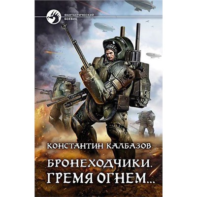 ФантастическийБоевик Калбазов К.Г. Бронеходчики. Гремя огнем, (Армада,Альфа-книга, 2019), 7Бц, c.345