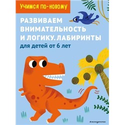 УчимсяПоНовому Развиваем внимательность и логику. Лабиринты. Для детей от 6 лет, (Эксмо,Детство, 2021), Обл, c.64