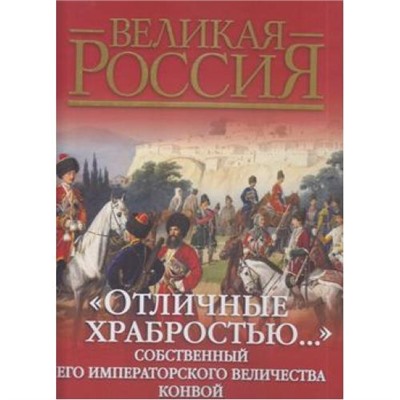 ВеликаяРоссия Клочков Д.А. Отличные храбростью. Собственный Его Императорского Величества Конвой (в коробке), (ОлмаМедиагрупп, 2014), 7Б, c.352