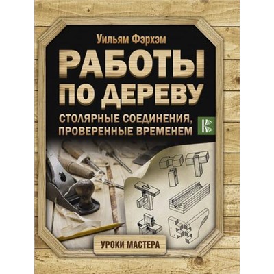 УрокиМастера Фэрхэм У. Работы по дереву. Столярные соединения, проверенные временем, (АСТ,Кладезь, 2021), 7Б, c.176